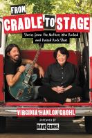 From cradle to stage : stories from the mothers who rocked and raised rock stars - Cover Art