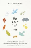 The year of less : how I stopped shopping, gave away my belongings, and discovered life is worth more than anything you can buy in a store - Cover Art