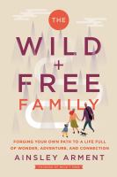The wild + free family : forging your own path to a life full of wonder, adventure, and connection - Cover Art