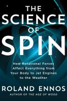 The science of spin : how rotational forces affect everything from your body to jet engines to the weather - Cover Art