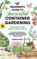 Beginner's guide to successful container gardening : grow your own food in small places! - Cover Art