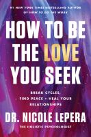 How to be the love you seek : break cycles, find peace + heal your relationships - Cover Art