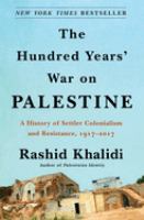The hundred years' war on Palestine : a history of settler colonialism and resistance, 1917-2017 - Cover Art