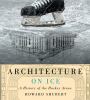 Go to record Architecture on ice : a history of the hockey arena