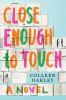 Go to record Close enough to touch : a novel