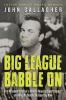 Go to record Big league babble on : the misadventures of a rabble-rousi...