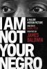 Go to record I am not your negro : a major motion picture directed by R...