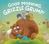 Go to record Good morning, Grizzle Grump!