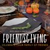 Go to record Friendsgiving : Celebrate Your Family of Friends