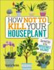 Go to record How not to kill your house plant : survival tips for the h...