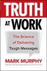 Go to record Truth at work : the science of delivering tough messages