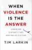 Go to record When violence is the answer : learning how to do what it t...