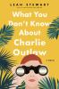 Go to record What you don't know about Charlie Outlaw : a novel