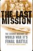 Go to record The last mission : the secret story of World War II's fina...
