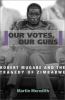 Go to record Our votes, our guns : Robert Mugabe and the tragedy of Zim...