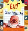 Go to record "Eat!" cried Little Pig