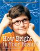 Go to record How bright is your brain? : amazing games to play with you...