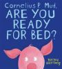 Go to record Cornelius P. Mud, are you ready for bed?
