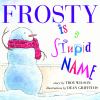 Go to record Frosty is a stupid name