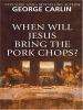 Go to record When will Jesus bring the pork chops?