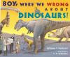 Go to record Boy, were we wrong about dinosaurs!