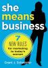 Go to record She means business : 7 rules for marketing to today's woman