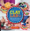 Go to record Clay lab for kids : 52 projects to make, model, and mold w...