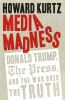 Go to record Media madness : Donald Trump, the press, and the war over ...