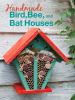 Go to record Handmade bird, bee, and bat Houses : 25 beautiful homes, f...