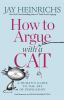 Go to record How to argue with a cat : a human's guide to the art of pe...