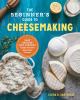 Go to record The beginner's guide to cheesemaking : recipes and lessons...