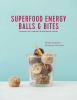 Go to record Superfood energy balls & bites : nutrient-rich, healthful ...