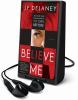 Go to record Believe me[playaway]  : a novel