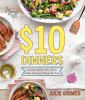 Go to record $10 dinners : delicious meals for a family of four that do...