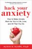 Go to record Hack your anxiety : how to make anxiety work for you in li...