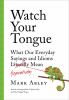 Go to record Watch your tongue : what everyday sayings, phrases and idi...