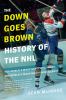 Go to record The Down goes Brown history of the NHL : the world's most ...