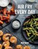 Go to record Air fry every day : 75 recipes to fry, roast, and bake usi...