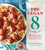Go to record The vegan 8 : 100 simple, delicious recipes made with 8 in...