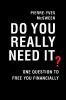 Go to record Do you really need it? : one question to free you financia...