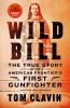 Go to record Wild Bill : the true story of the American frontier's firs...