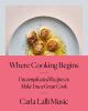Go to record Where cooking begins : uncomplicated recipes to make you a...