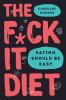 Go to record The f*ck it diet : eating should be easy