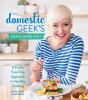 Go to record The Domestic Geek's meals made easy : a fresh, fuss-free a...