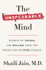 Go to record The unspeakable mind : stories of trauma and healing from ...