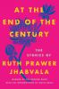 Go to record At the end of the century : the stories of Ruth Prawer Jha...