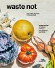 Go to record Waste not : recipes and tips for full-use cooking from Ame...