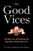 Go to record The good vices : from beer to sex, the surprising truth ab...