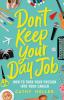 Go to record Don't keep your day job : how to turn your passion into yo...