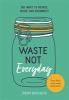 Go to record Waste not everyday : 365 ways to reduce, reuse and reconne...